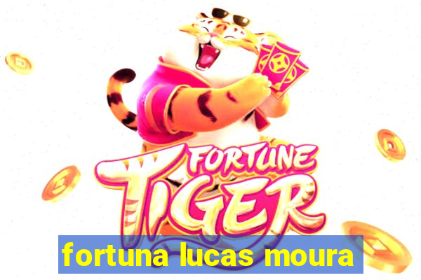 fortuna lucas moura