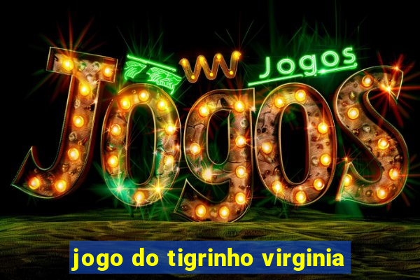 jogo do tigrinho virginia