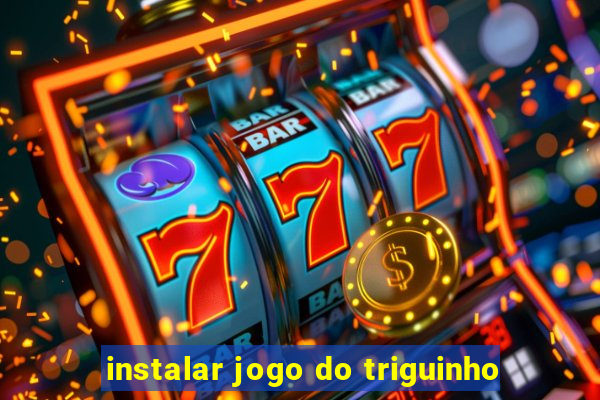 instalar jogo do triguinho