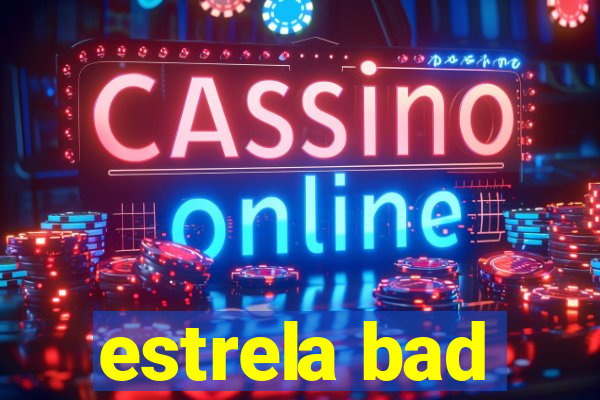 estrela bad