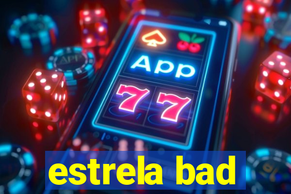 estrela bad