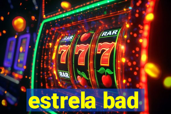 estrela bad