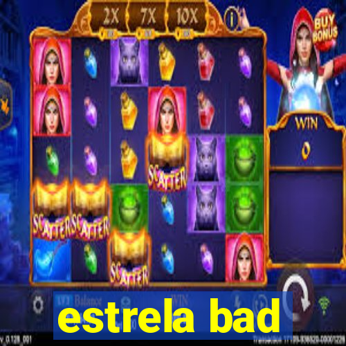 estrela bad