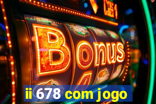 ii 678 com jogo