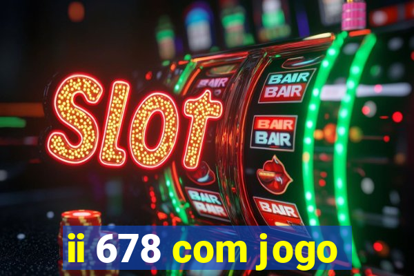 ii 678 com jogo