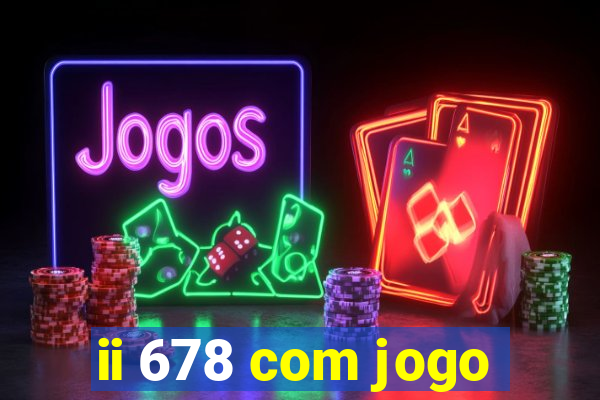 ii 678 com jogo