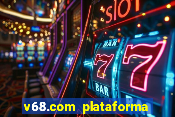 v68.com plataforma de jogos