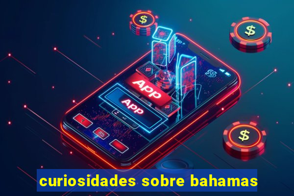 curiosidades sobre bahamas