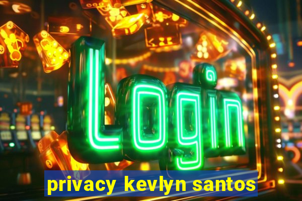 privacy kevlyn santos