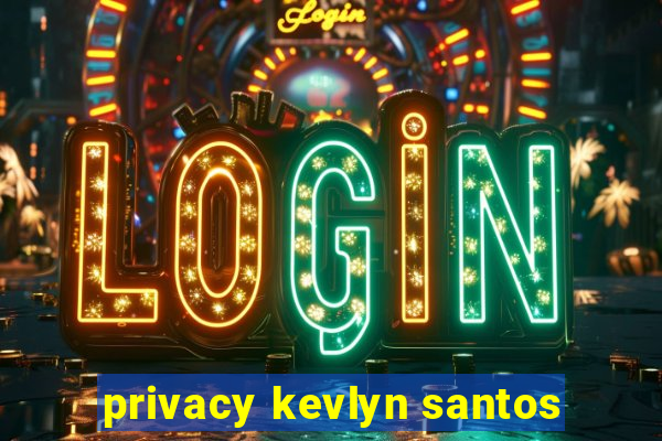 privacy kevlyn santos