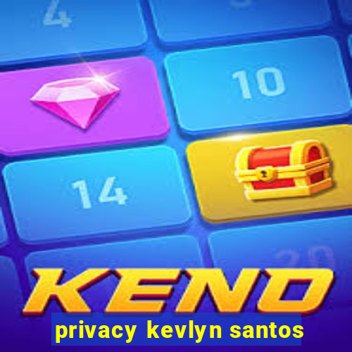 privacy kevlyn santos