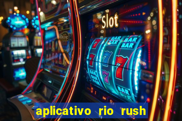 aplicativo rio rush paga mesmo