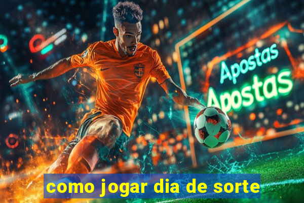 como jogar dia de sorte