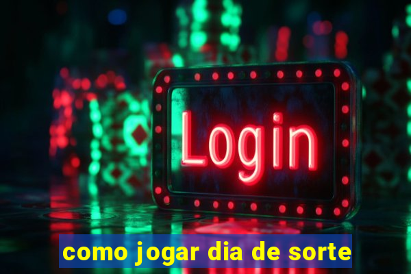 como jogar dia de sorte