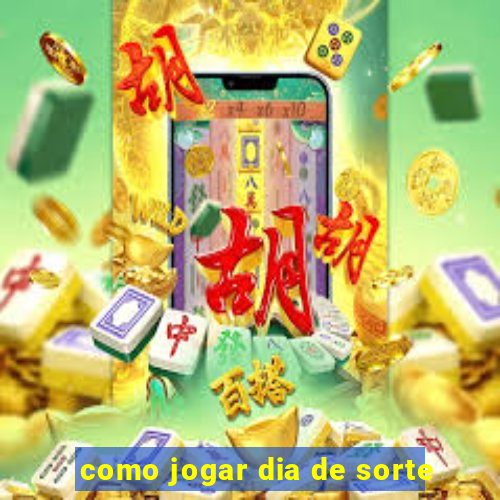 como jogar dia de sorte