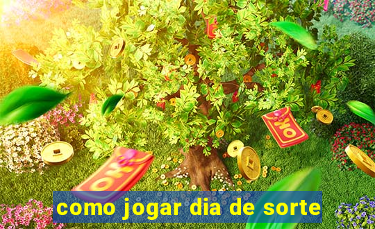 como jogar dia de sorte