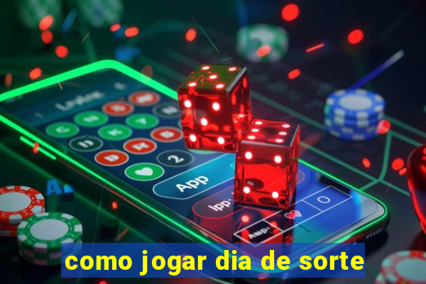 como jogar dia de sorte