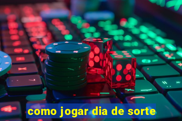 como jogar dia de sorte