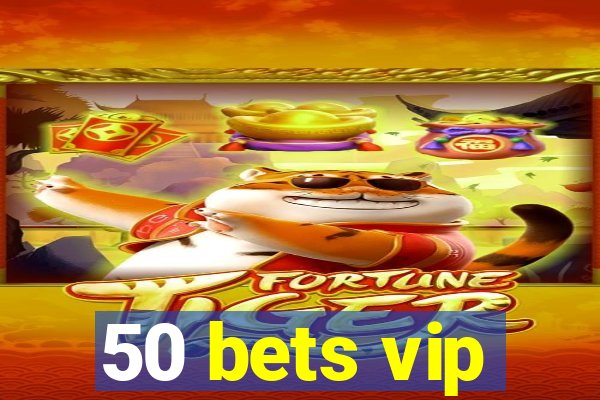 50 bets vip