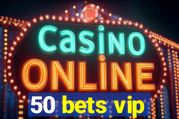 50 bets vip