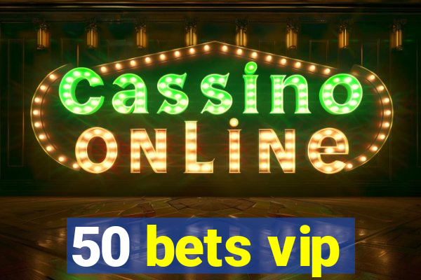 50 bets vip