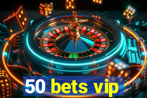 50 bets vip