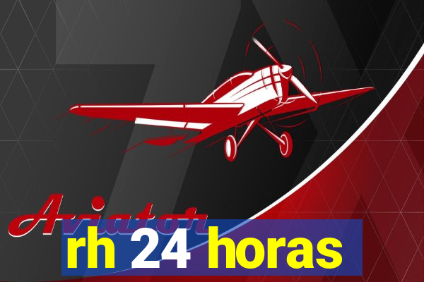 rh 24 horas