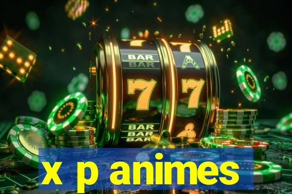 x p animes