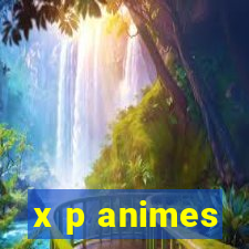 x p animes