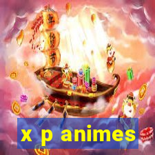 x p animes