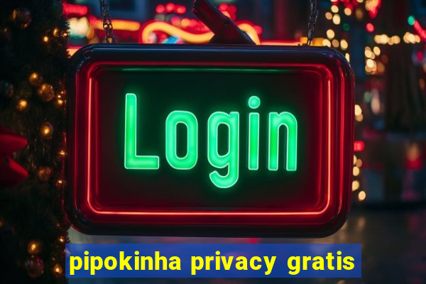 pipokinha privacy gratis