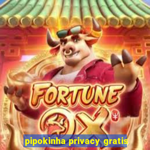 pipokinha privacy gratis