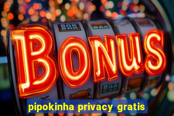 pipokinha privacy gratis