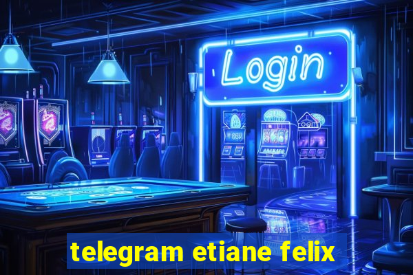 telegram etiane felix