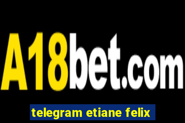 telegram etiane felix