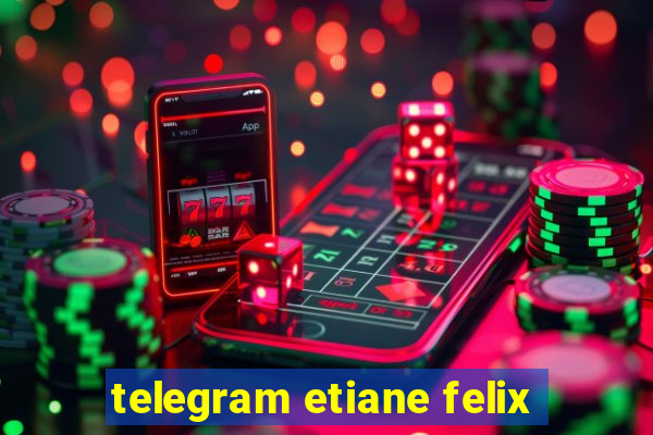 telegram etiane felix