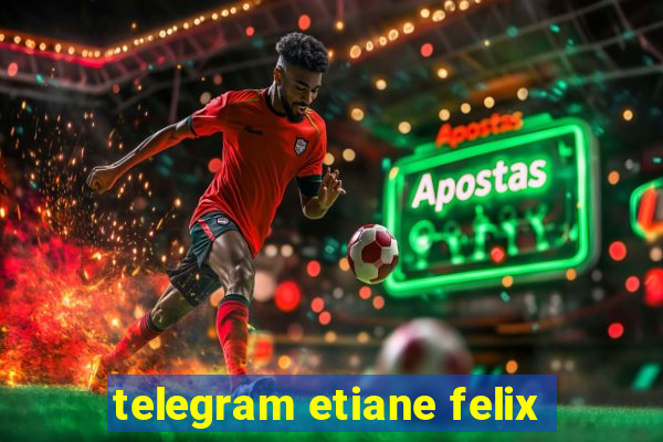 telegram etiane felix