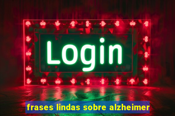 frases lindas sobre alzheimer