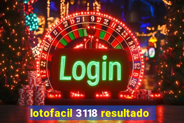 lotofacil 3118 resultado