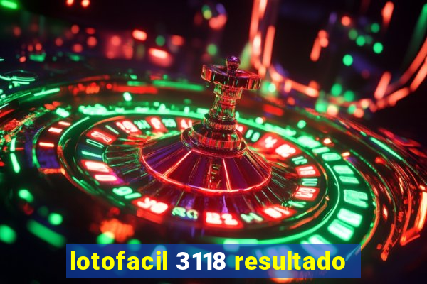 lotofacil 3118 resultado