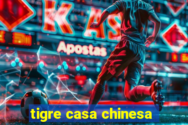 tigre casa chinesa