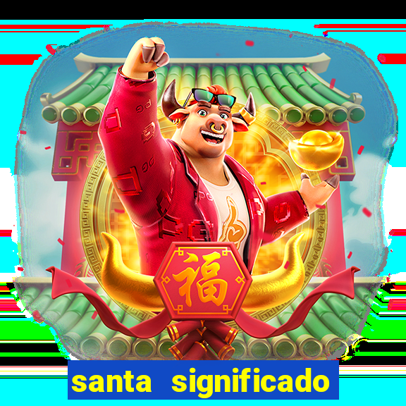 santa significado significado santa kaya