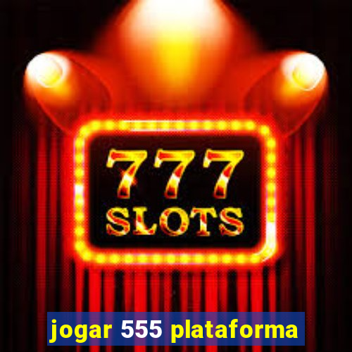 jogar 555 plataforma