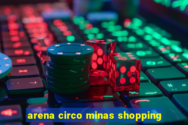 arena circo minas shopping