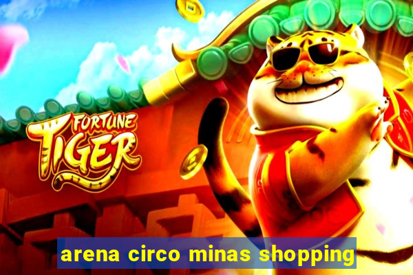 arena circo minas shopping