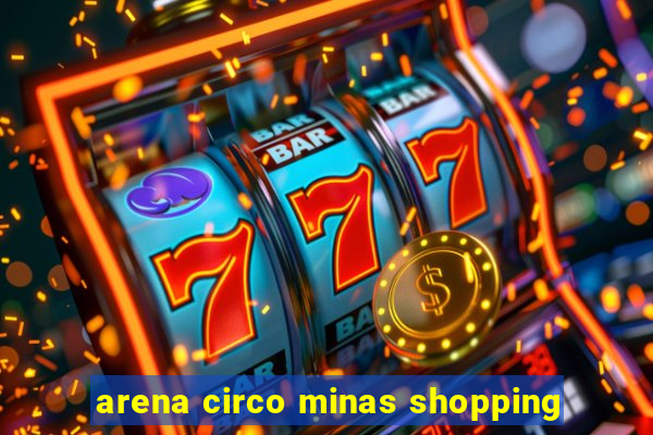 arena circo minas shopping