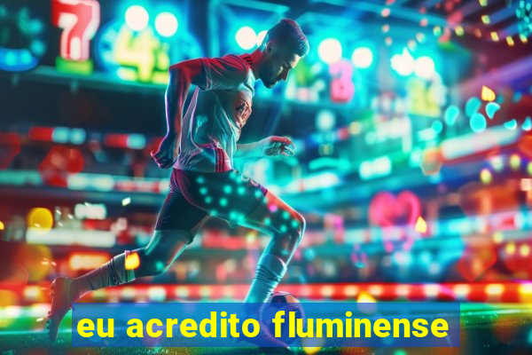 eu acredito fluminense