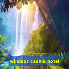 windsor casino hotel