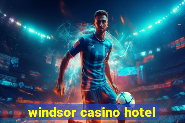 windsor casino hotel