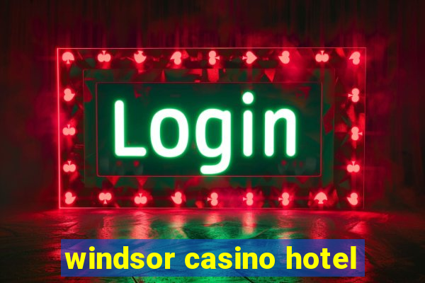 windsor casino hotel